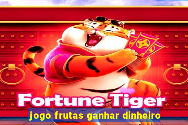 jogo frutas ganhar dinheiro